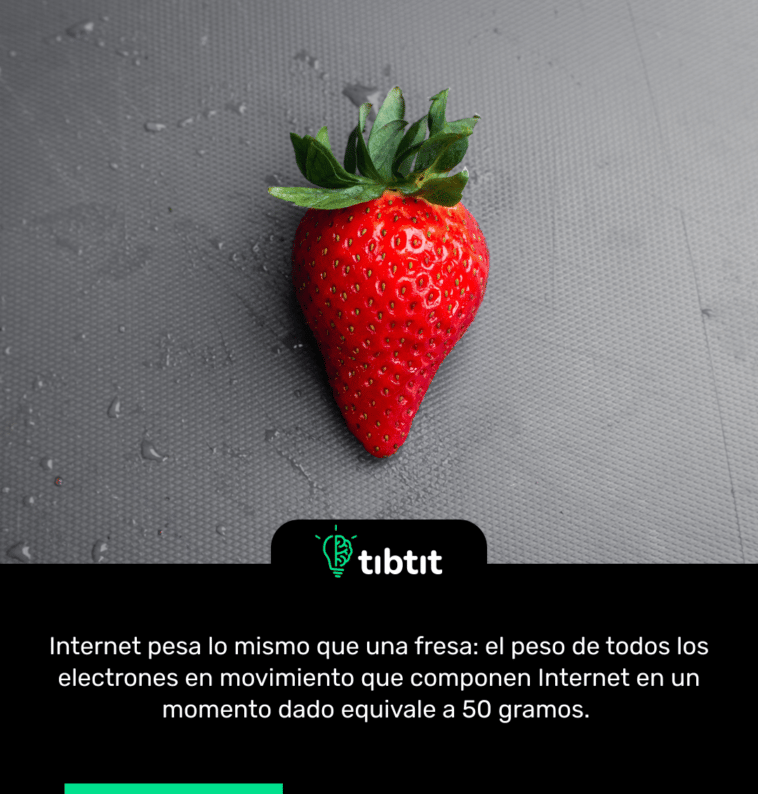 Internet pesa lo mismo que una fresa: el peso de todos los electrones en movimiento que componen Internet en un momento dado equivale a 50 gramos.