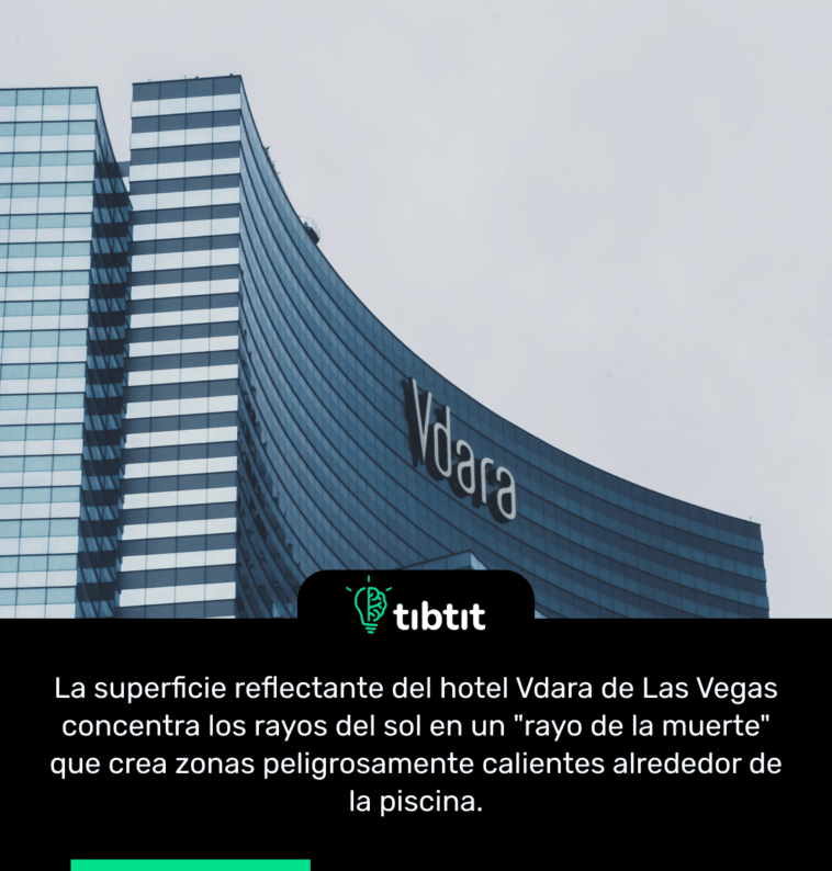 La superficie reflectante del hotel Vdara de Las Vegas concentra los rayos del sol en un "rayo de la muerte" que crea zonas peligrosamente calientes alrededor de la piscina.