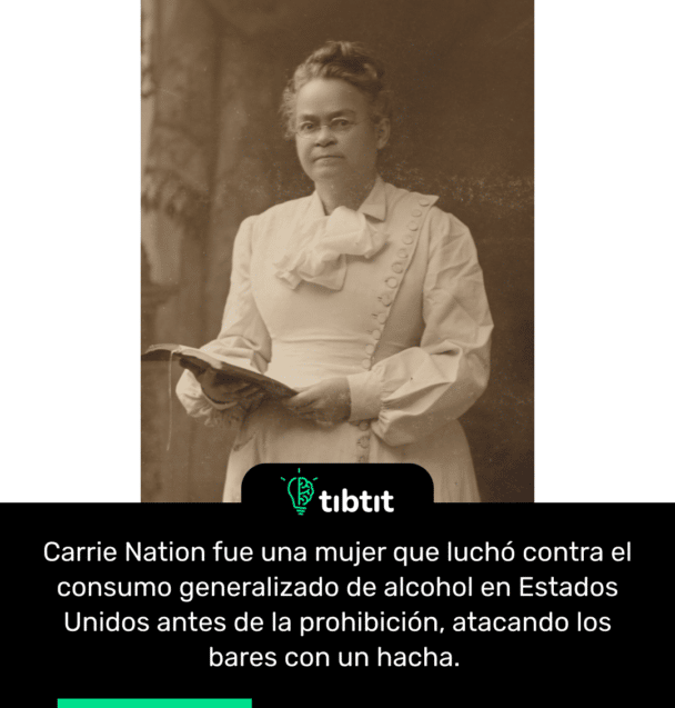 Carrie Nation fue una mujer que luchó contra el consumo generalizado de alcohol en Estados Unidos antes de la prohibición, atacando los bares con un hacha.