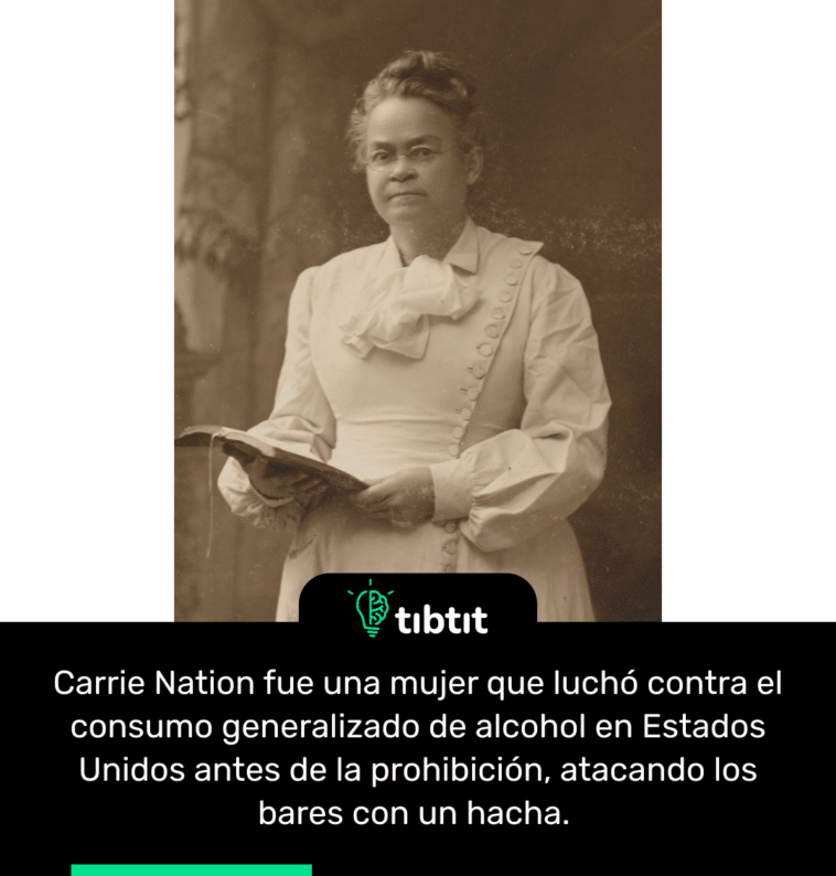 Carrie Nation fue una mujer que luchó contra el consumo generalizado de alcohol en Estados Unidos antes de la prohibición, atacando los bares con un hacha.