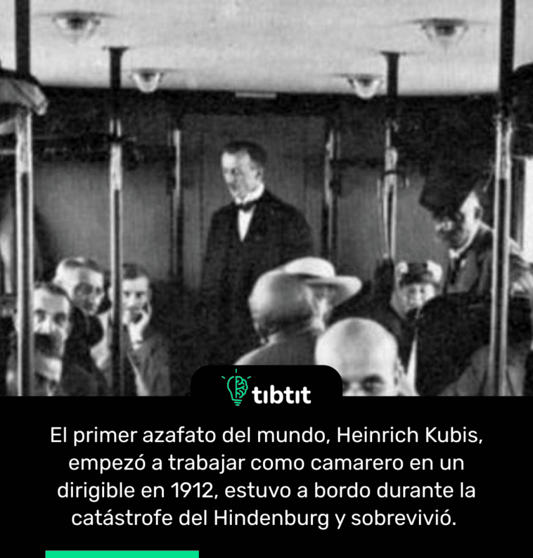 El primer azafato del mundo, Heinrich Kubis, empezó a trabajar como camarero en un dirigible en 1912, estuvo a bordo durante la catástrofe del Hindenburg y sobrevivió.