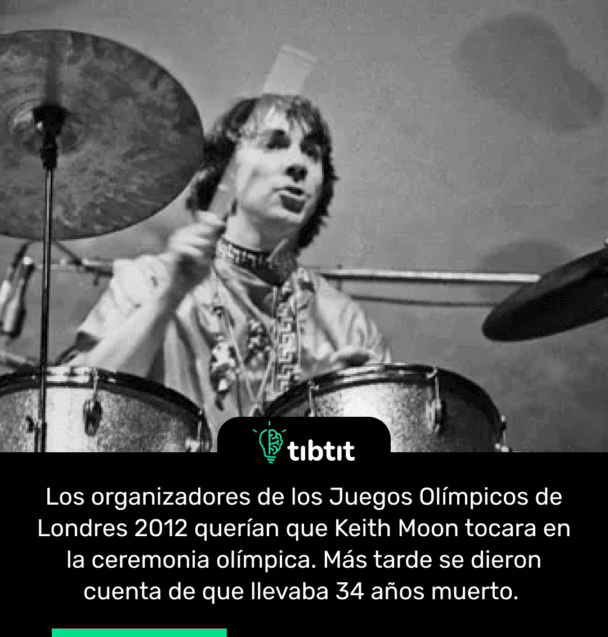 Los organizadores de los Juegos Olímpicos de Londres 2012 querían que Keith Moon tocara en la ceremonia olímpica. Más tarde se dieron cuenta de que llevaba 34 años muerto.