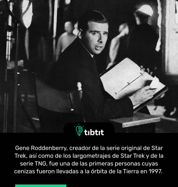 Gene Roddenberry, creador de la serie original de Star Trek, así como de los largometrajes de Star Trek y de la serie TNG, fue una de las primeras personas cuyas cenizas fueron llevadas a la órbita de la Tierra en 1997.