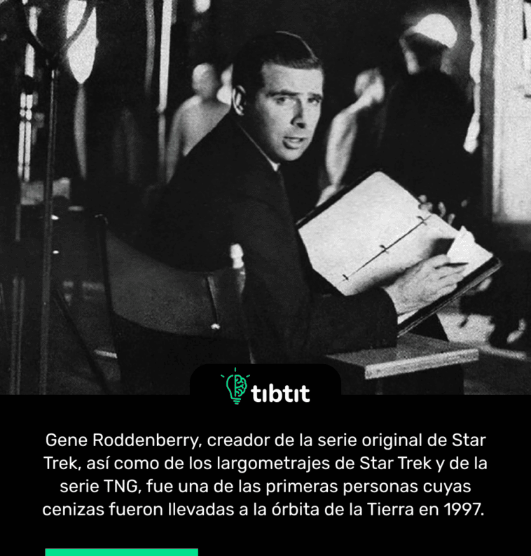 Gene Roddenberry, creador de la serie original de Star Trek, así como de los largometrajes de Star Trek y de la serie TNG, fue una de las primeras personas cuyas cenizas fueron llevadas a la órbita de la Tierra en 1997.