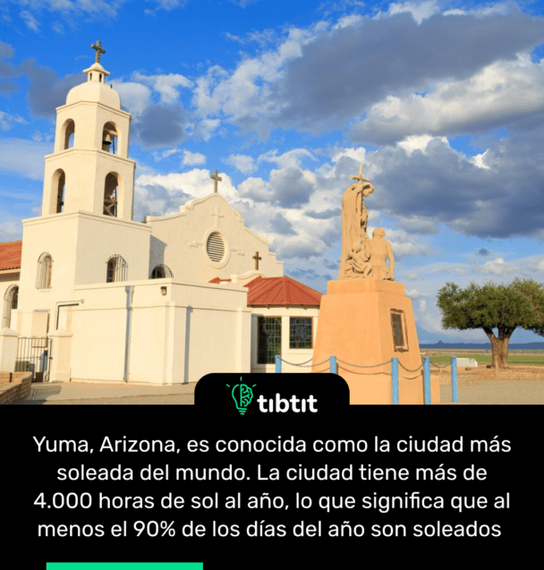 Yuma, Arizona, es conocida como la ciudad más soleada del mundo. La ciudad tiene más de 4.000 horas de sol al año, lo que significa que al menos el 90% de los días del año son soleados