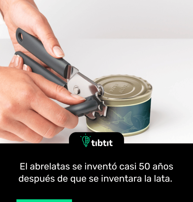 El abrelatas se inventó casi 50 años después de que se inventara la lata.
