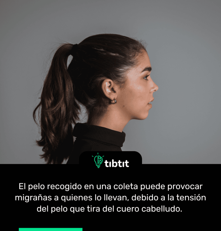El pelo recogido en una coleta puede provocar migrañas a quienes lo llevan, debido a la tensión del pelo que tira del cuero cabelludo.