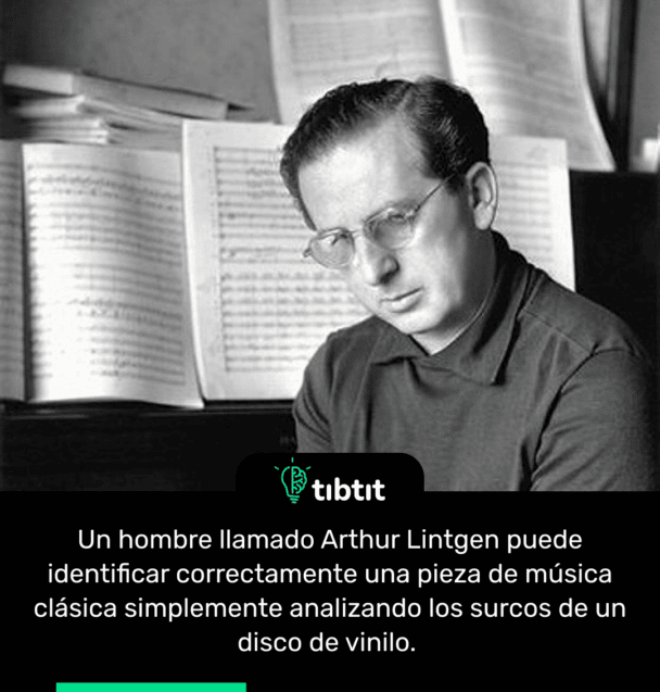 Un hombre llamado Arthur Lintgen puede identificar correctamente una pieza de música clásica simplemente analizando los surcos de un disco de vinilo.