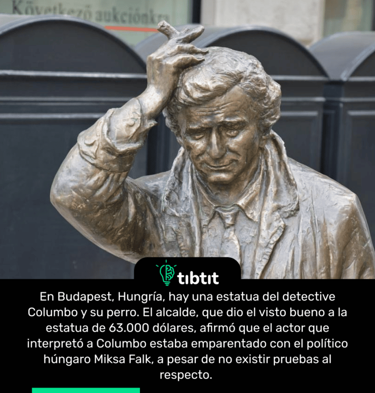 En Budapest, Hungría, hay una estatua del detective Columbo y su perro. El alcalde, que dio el visto bueno a la estatua de 63.000 dólares, afirmó que el actor que interpretó a Columbo estaba emparentado con el político húngaro Miksa Falk, a pesar de no existir pruebas al respecto.