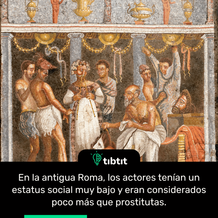 En la antigua Roma, los actores tenían un estatus social muy bajo y eran considerados poco más que prostitutas.