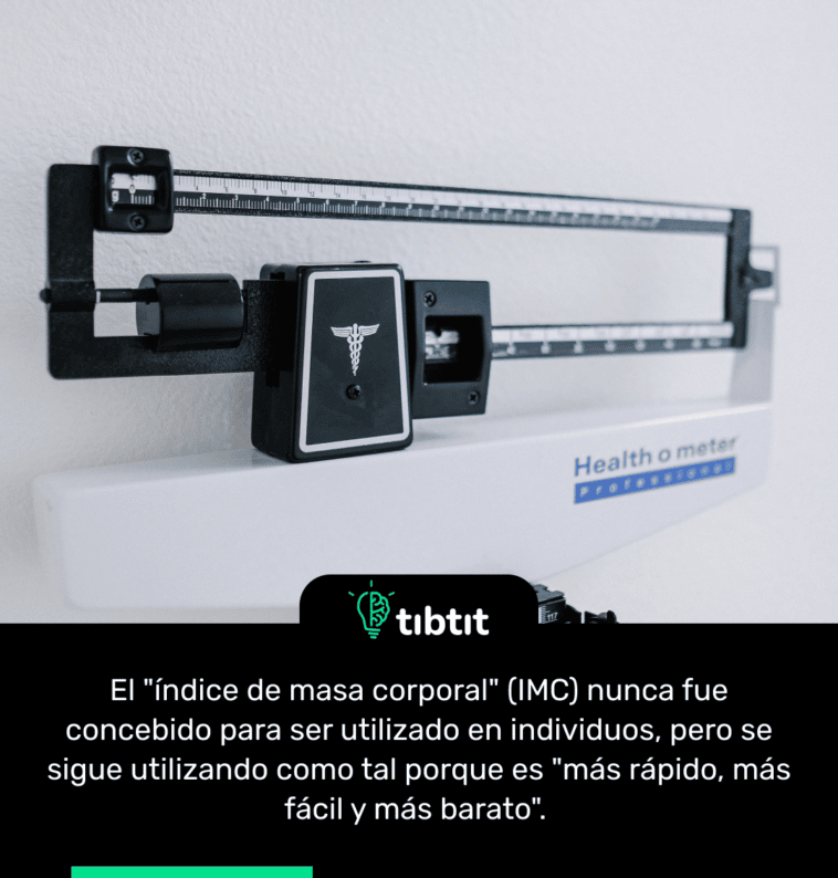 El "índice de masa corporal" (IMC) nunca fue concebido para ser utilizado en individuos, pero se sigue utilizando como tal porque es "más rápido, más fácil y más barato".
