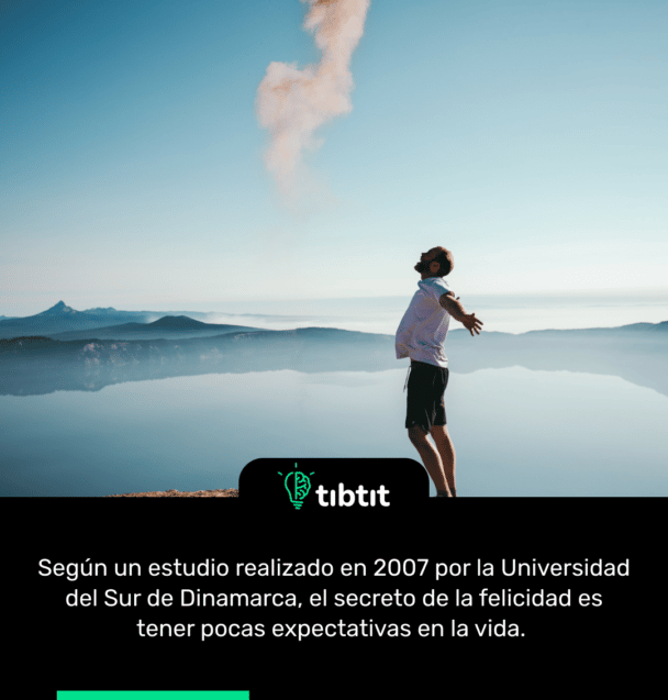 Según un estudio realizado en 2007 por la Universidad del Sur de Dinamarca, el secreto de la felicidad es tener pocas expectativas en la vida.