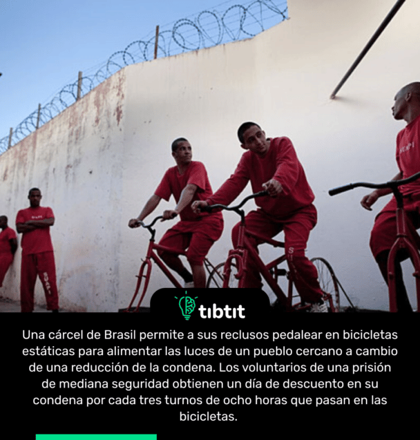Una cárcel de Brasil permite a sus reclusos pedalear en bicicletas estáticas para alimentar las luces de un pueblo cercano a cambio de una reducción de la condena. Los voluntarios de una prisión de mediana seguridad obtienen un día de descuento en su condena por cada tres turnos de ocho horas que pasan en las bicicletas.