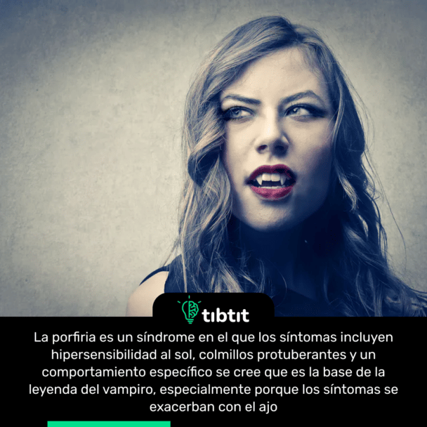 La porfiria es un síndrome en el que los síntomas incluyen hipersensibilidad al sol, colmillos protuberantes y un comportamiento específico se cree que es la base de la leyenda del vampiro, especialmente porque los síntomas se exacerban con el ajo.