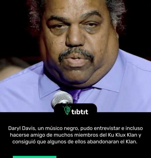 Daryl Davis, un músico negro, pudo entrevistar e incluso hacerse amigo de muchos miembros del Ku Klux Klan y consiguió que algunos de ellos abandonaran el Klan.