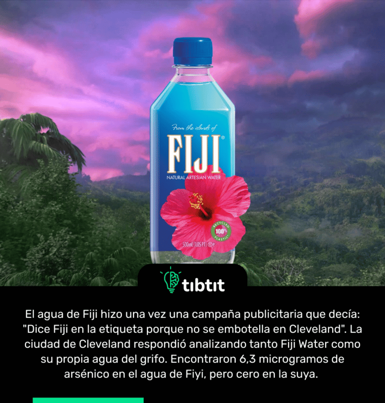 El agua de Fiji hizo una vez una campaña publicitaria que decía: "Dice Fiji en la etiqueta porque no se embotella en Cleveland". La ciudad de Cleveland respondió analizando tanto Fiji Water como su propia agua del grifo. Encontraron 6,3 microgramos de arsénico en el agua de Fiyi, pero cero en la suya.