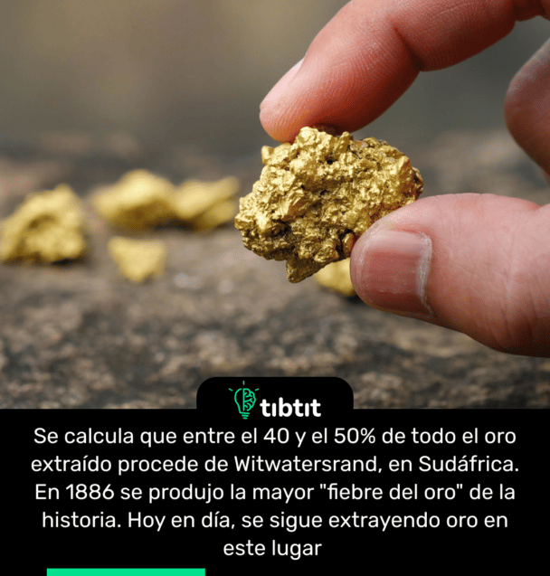 Se calcula que entre el 40 y el 50% de todo el oro extraído procede de Witwatersrand, en Sudáfrica. En 1886 se produjo la mayor "fiebre del oro" de la historia. Hoy en día, se sigue extrayendo oro en este lugar