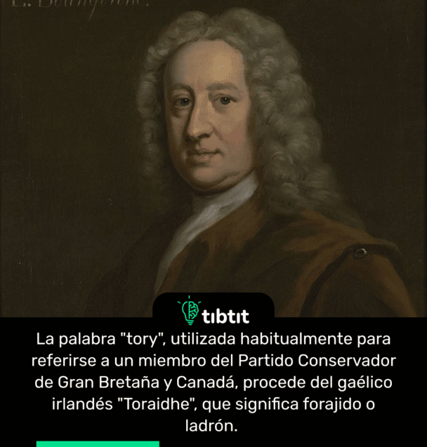 La palabra "tory", utilizada habitualmente para referirse a un miembro del Partido Conservador de Gran Bretaña y Canadá, procede del gaélico irlandés "Toraidhe", que significa forajido o ladrón.