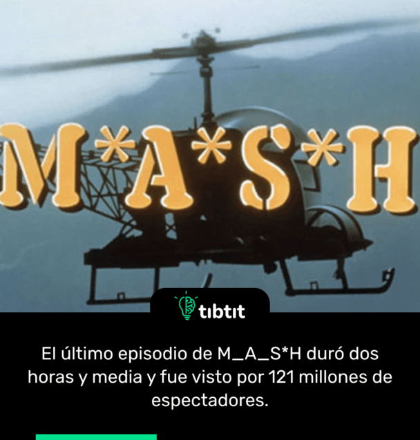 El último episodio de M_A_S*H duró dos horas y media y fue visto por 121 millones de espectadores.