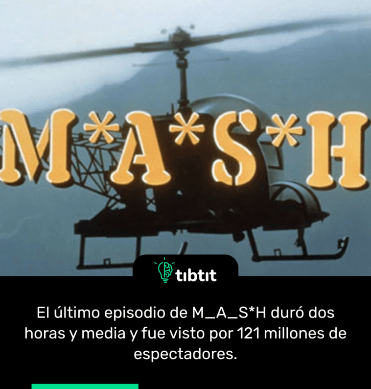 El último episodio de M_A_S*H duró dos horas y media y fue visto por 121 millones de espectadores.