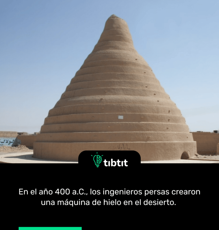 En el año 400 a.C., los ingenieros persas crearon una máquina de hielo en el desierto.
