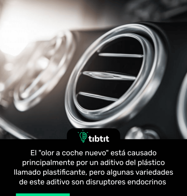 El "olor a coche nuevo" está causado principalmente por un aditivo del plástico llamado plastificante, pero algunas variedades de este aditivo son disruptores endocrinos