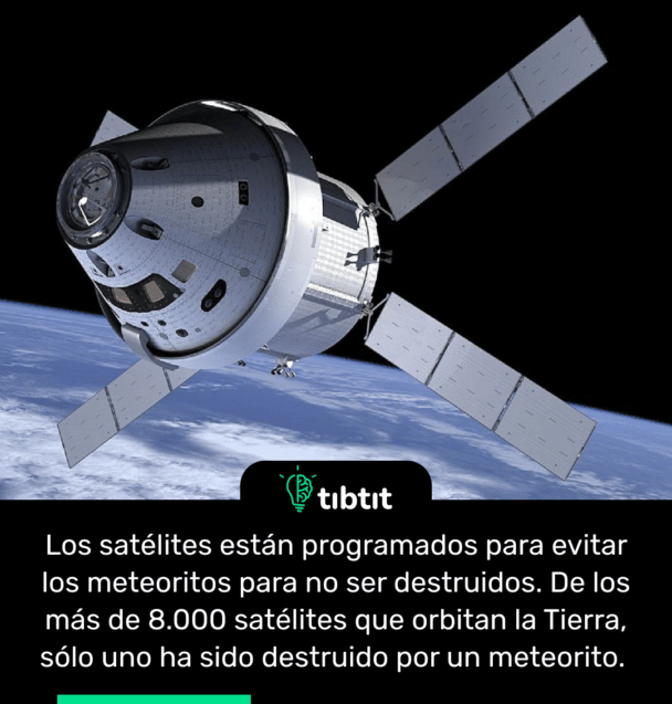 Los satélites están programados para evitar los meteoritos para no ser destruidos. De los más de 8.000 satélites que orbitan la Tierra, sólo uno ha sido destruido por un meteorito.