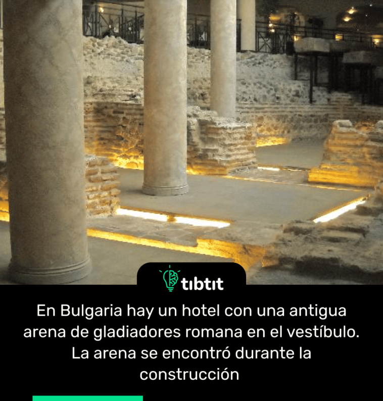 En Bulgaria hay un hotel con una antigua arena de gladiadores romana en el vestíbulo. La arena se encontró durante la construcción