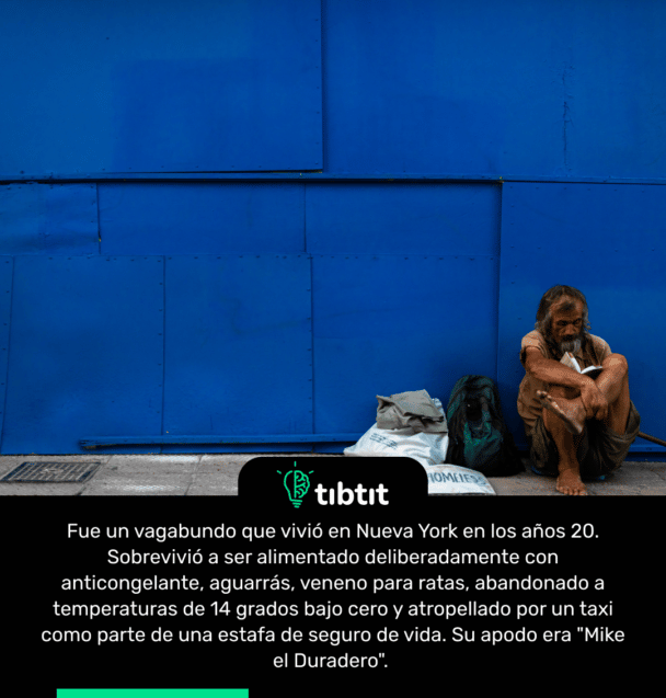 Fue un vagabundo que vivió en Nueva York en los años 20. Sobrevivió a ser alimentado deliberadamente con anticongelante, aguarrás, veneno para ratas, abandonado a temperaturas de 14 grados bajo cero y atropellado por un taxi como parte de una estafa de seguro de vida. Su apodo era "Mike el Duradero".