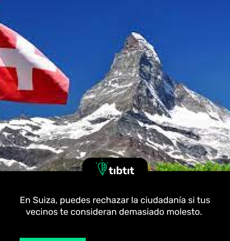 En Suiza, puedes rechazar la ciudadanía si tus vecinos te consideran demasiado molesto.