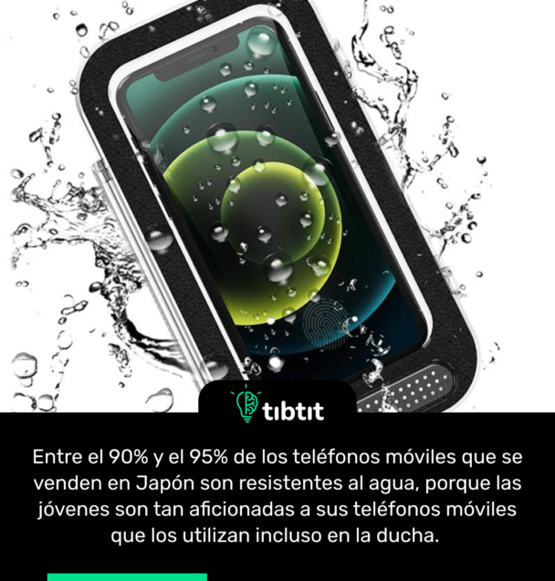 Entre el 90% y el 95% de los teléfonos móviles que se venden en Japón son resistentes al agua, porque las jóvenes son tan aficionadas a sus teléfonos móviles que los utilizan incluso en la ducha.