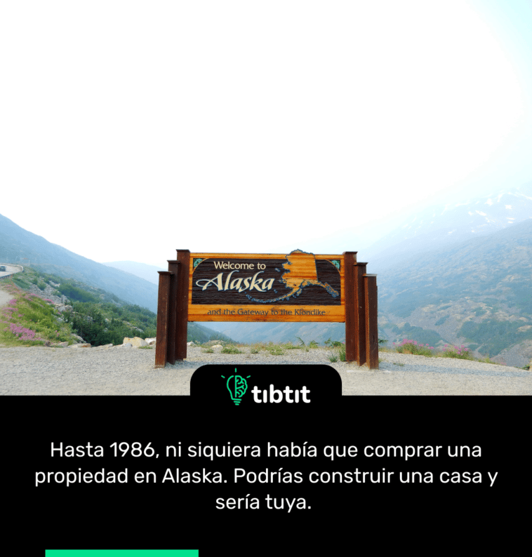 Hasta 1986, ni siquiera había que comprar una propiedad en Alaska. Podrías construir una casa y sería tuya.