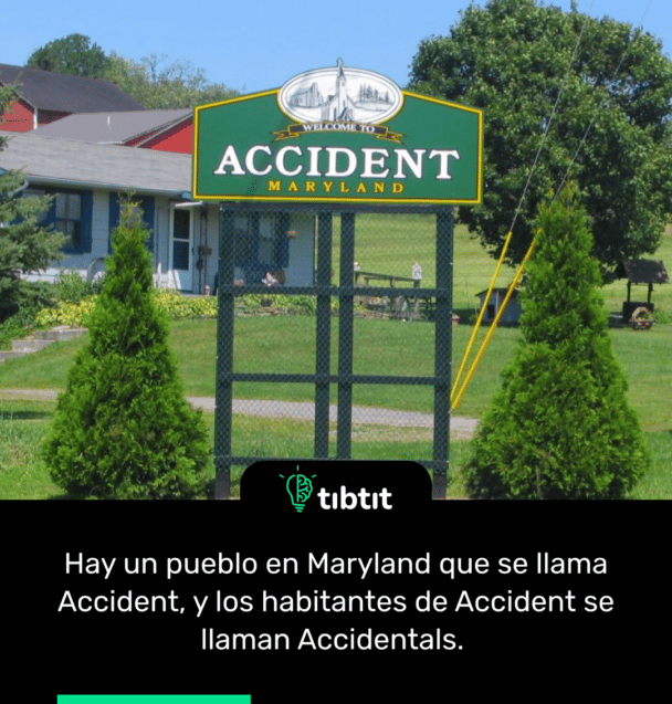 Hay un pueblo en Maryland que se llama Accident, y los habitantes de Accident se llaman Accidentals.