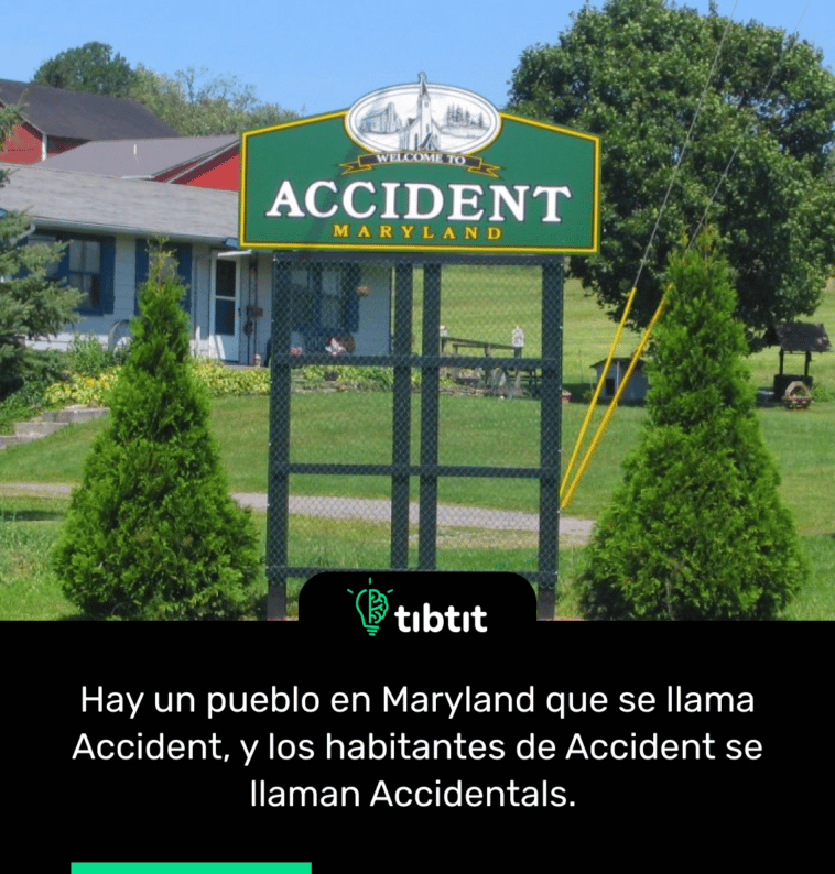 Hay un pueblo en Maryland que se llama Accident, y los habitantes de Accident se llaman Accidentals.