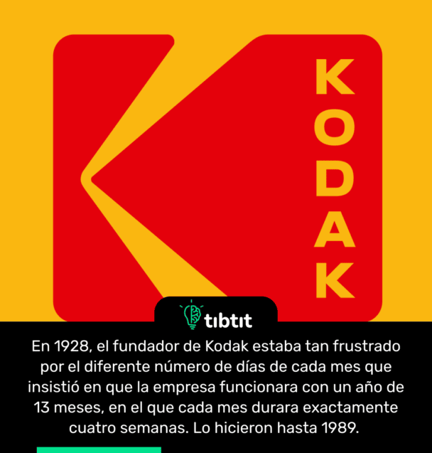 En 1928, el fundador de Kodak estaba tan frustrado por el diferente nĂşmero de dĂas de cada mes que insistiĂł en que la empresa funcionara con un año de 13 meses, en el que cada mes durara exactamente cuatro semanas. Lo hicieron hasta 1989.