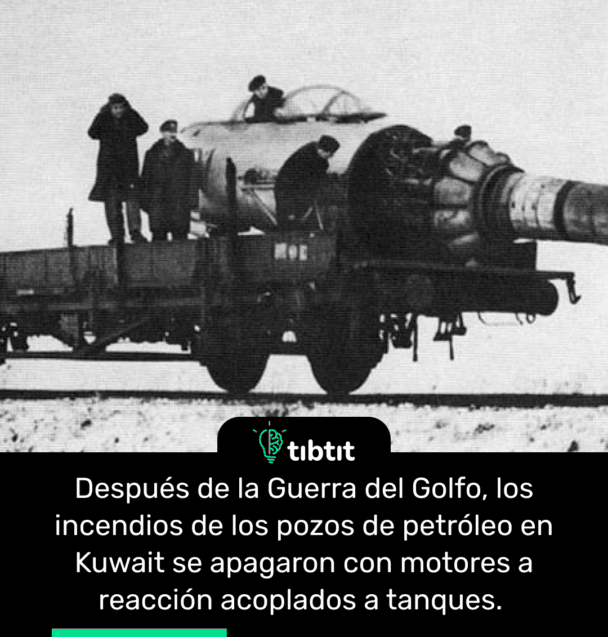 Después de la Guerra del Golfo, los incendios de los pozos de petróleo en Kuwait se apagaron con motores a reacción acoplados a tanques.