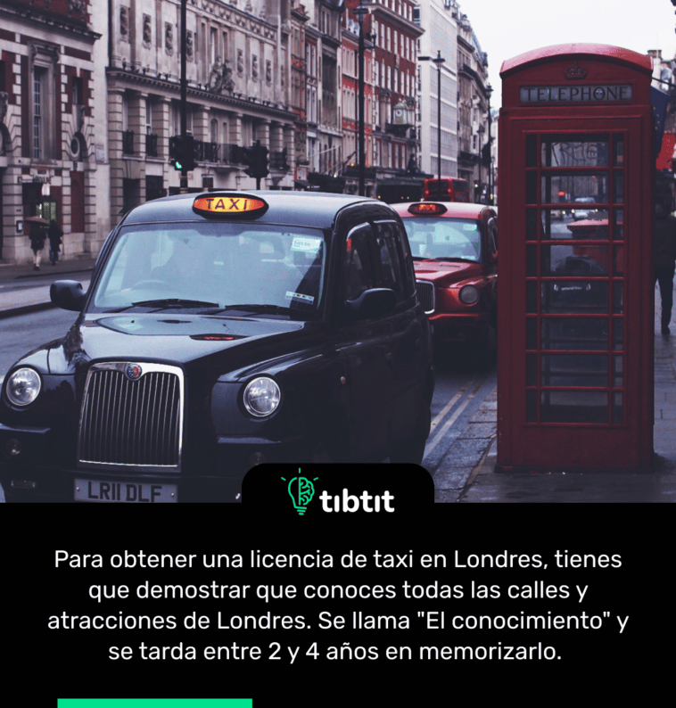 Para obtener una licencia de taxi en Londres, tienes que demostrar que conoces todas las calles y atracciones de Londres. Se llama "El conocimiento" y se tarda entre 2 y 4 años en memorizarlo.