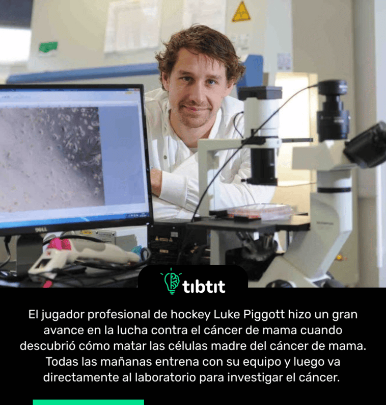El jugador profesional de hockey Luke Piggott hizo un gran avance en la lucha contra el cáncer de mama cuando descubrió cómo matar las células madre del cáncer de mama. Todas las mañanas entrena con su equipo y luego va directamente al laboratorio para investigar el cáncer.
