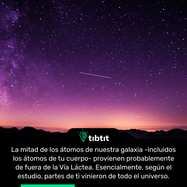 La mitad de los átomos de nuestra galaxia -incluidos los átomos de tu cuerpo- provienen probablemente de fuera de la Vía Láctea. Esencialmente, según el estudio, partes de ti vinieron de todo el universo.