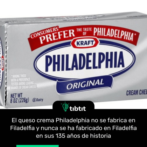 El queso crema Philadelphia no se fabrica en Filadelfia y nunca se ha fabricado en Filadelfia en sus 135 años de historia