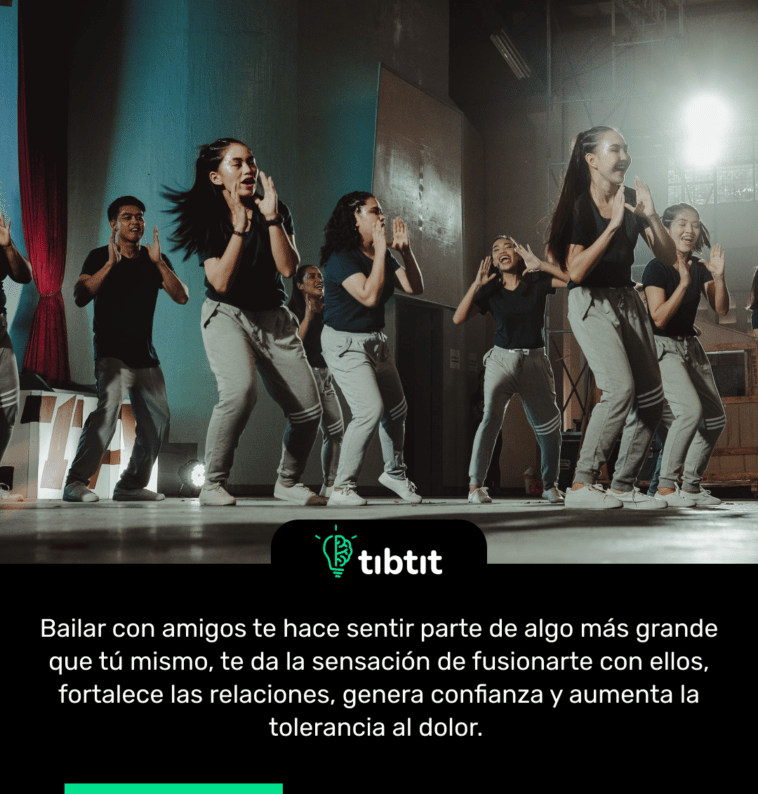 Bailar con amigos te hace sentir parte de algo más grande que tú mismo, te da la sensación de fusionarte con ellos, fortalece las relaciones, genera confianza y aumenta la tolerancia al dolor.