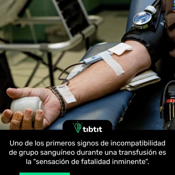 Uno de los primeros signos de incompatibilidad de grupo sanguíneo durante una transfusión es la "sensación de fatalidad inminente".