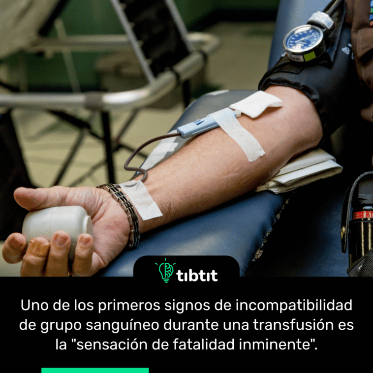 Uno de los primeros signos de incompatibilidad de grupo sanguíneo durante una transfusión es la "sensación de fatalidad inminente".