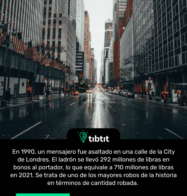 En 1990, un mensajero fue asaltado en una calle de la City de Londres. El ladrón se llevó 292 millones de libras en bonos al portador, lo que equivale a 710 millones de libras en 2021. Se trata de uno de los mayores robos de la historia en términos de cantidad robada.