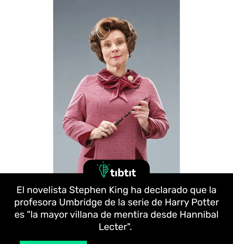 El novelista Stephen King ha declarado que la profesora Umbridge de la serie de Harry Potter es "la mayor villana de mentira desde Hannibal Lecter".