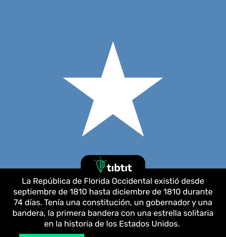 La República de Florida Occidental existió desde septiembre de 1810 hasta diciembre de 1810 durante 74 días. Tenía una constitución, un gobernador y una bandera, la primera bandera con una estrella solitaria en la historia de los Estados Unidos.