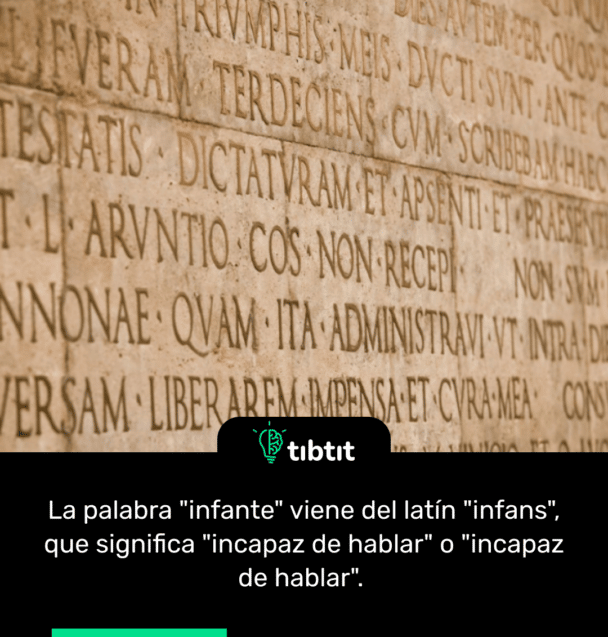 La palabra "infante" viene del latín "infans", que significa "incapaz de hablar" o "incapaz de hablar".