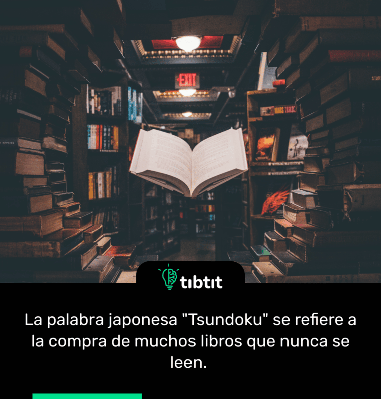 La palabra japonesa "Tsundoku" se refiere a la compra de muchos libros que nunca se leen.