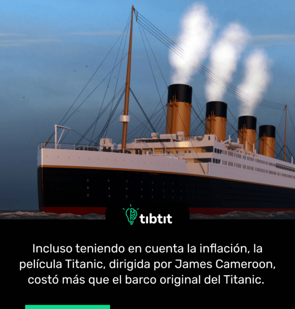 Incluso teniendo en cuenta la inflación, la película Titanic, dirigida por James Cameroon, costó más que el barco original del Titanic.