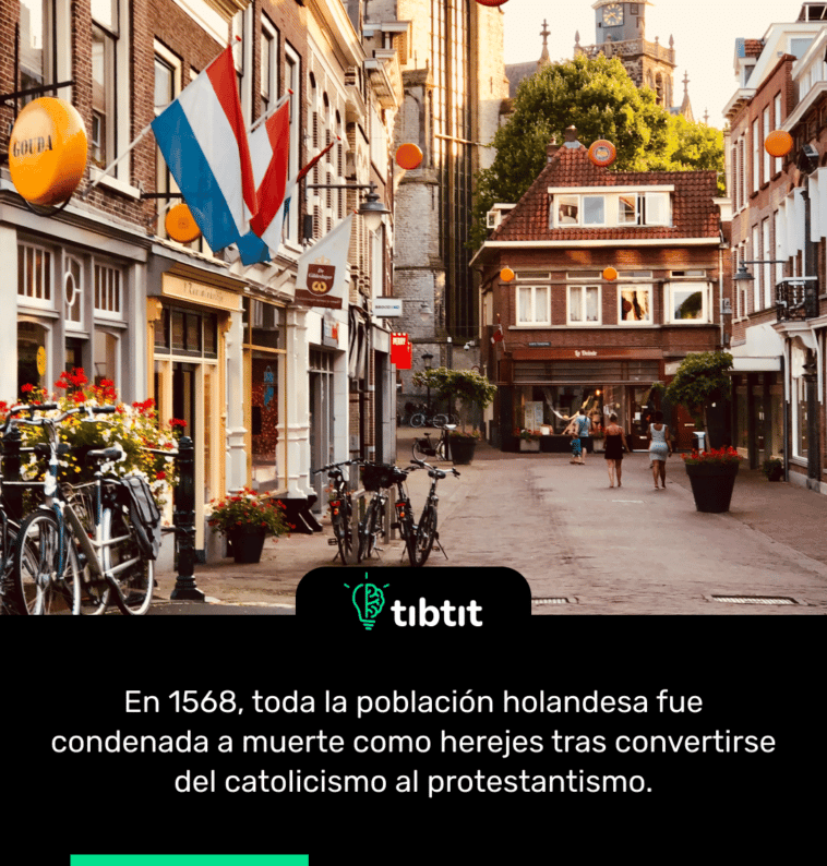 En 1568, toda la población holandesa fue condenada a muerte como herejes tras convertirse del catolicismo al protestantismo.